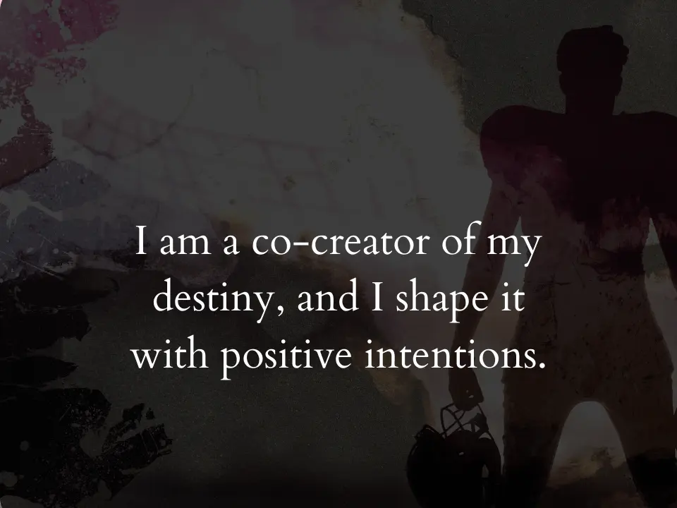 I am a co-creator of my destiny, and I shape it with positive intentions.