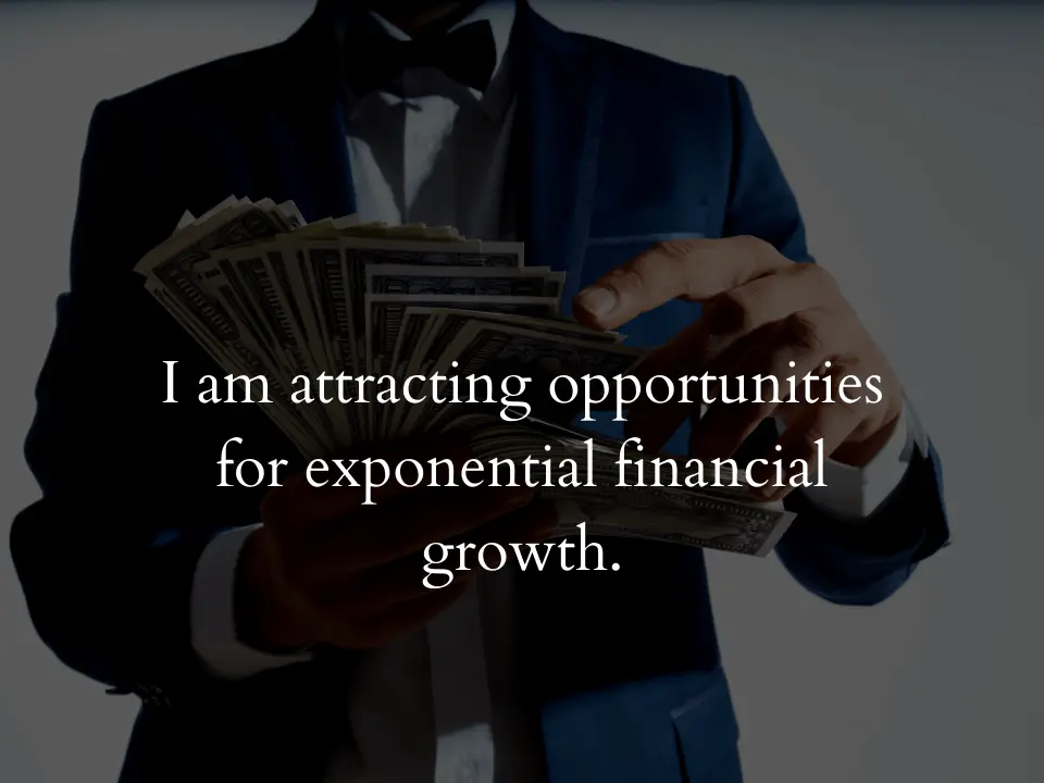 I am attracting opportunities for exponential financial growth.
