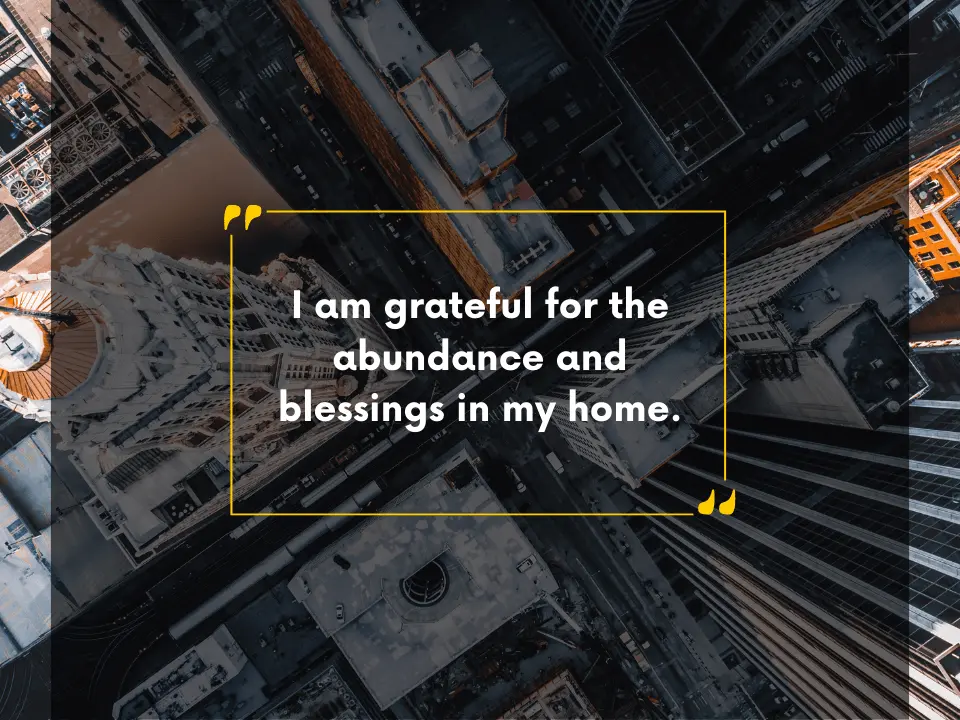 I am grateful for the abundance and blessings in my home