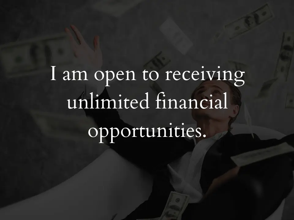 I am open to receiving unlimited financial opportunities.
