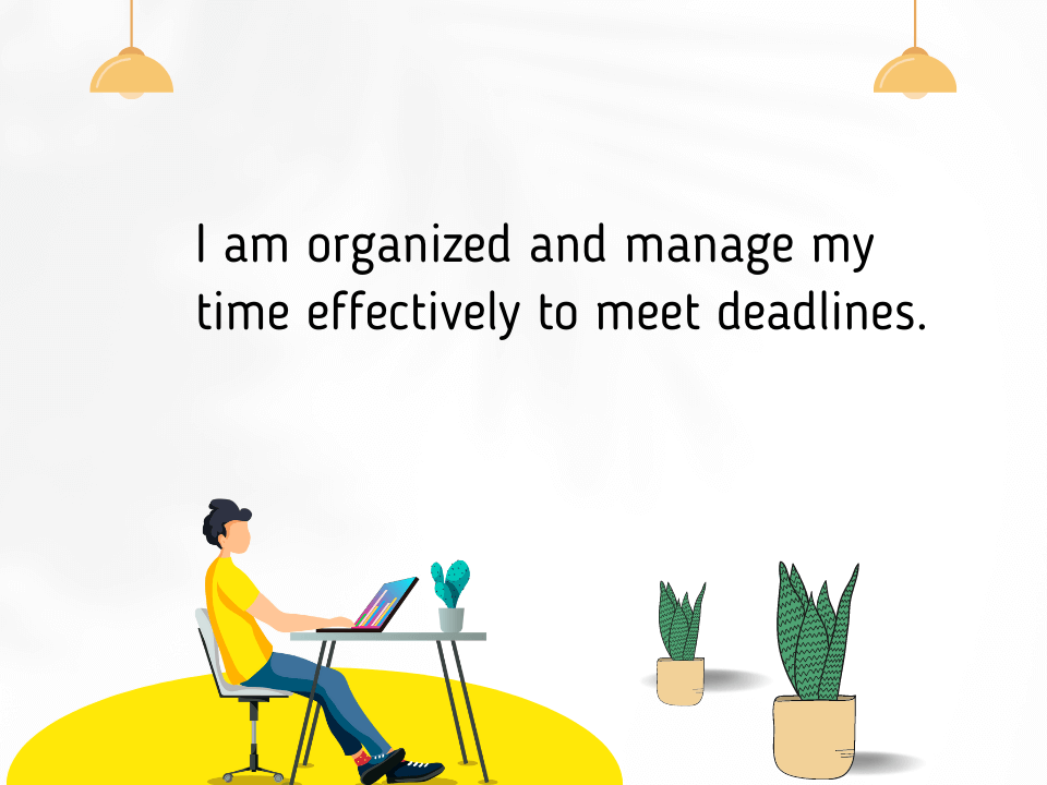 I am organized and manage my time effectively to meet deadlines