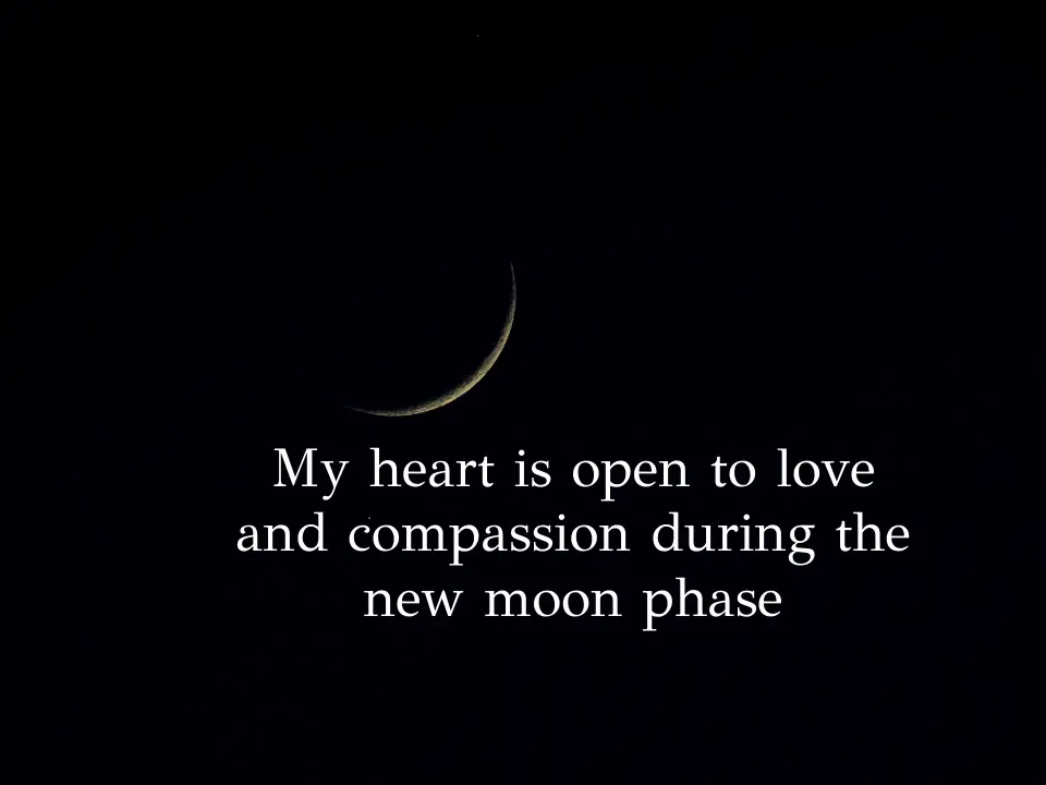 My heart is open to love and compassion during the new moon phase