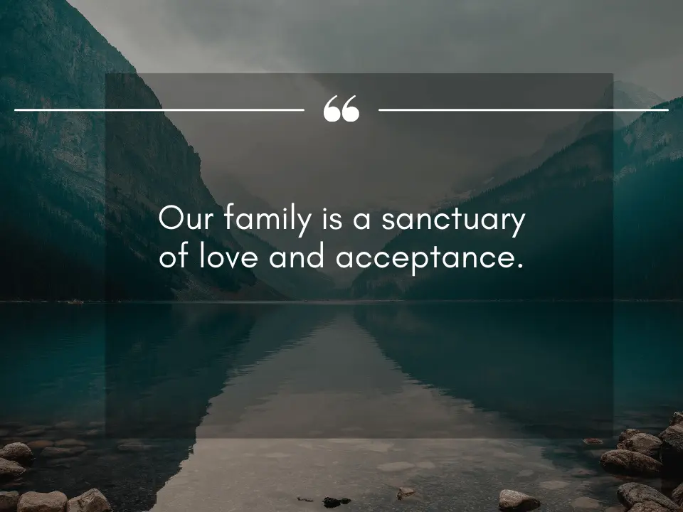 Our family is a sanctuary of love and acceptance.
